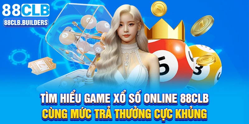 Tìm hiểu game xổ số online 88CLB cùng mức trả thưởng cực khủng