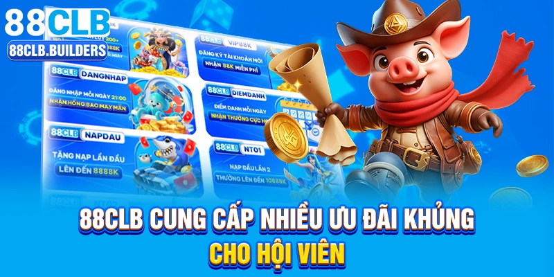 88CLB cung cấp nhiều ưu đãi khủng cho hội viên