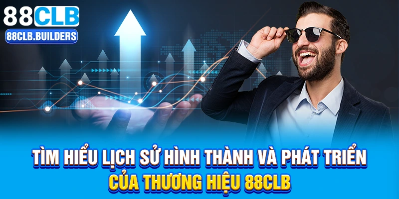 tim hieu lich su hinh thanh va phat trien cua thuong hieu 88clb